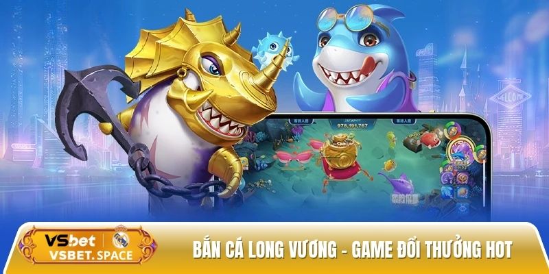 Bắn cá Long Vương - Game đổi thưởng hấp dẫn nhất hiện nay