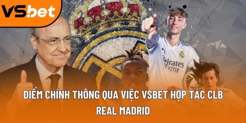 Điểm chính thông qua việc Vsbet đối tác chính thức CLB Real Madrid