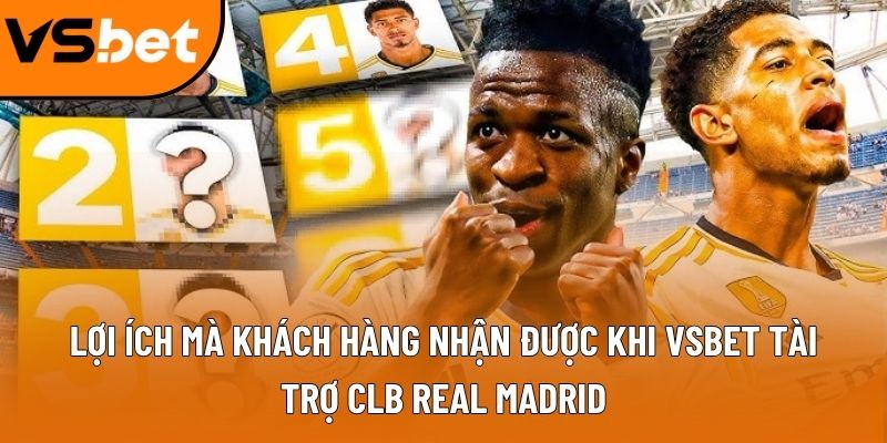 Lợi ích mà khách hàng nhận được khi Vsbet tài trợ CLB Real Madrid