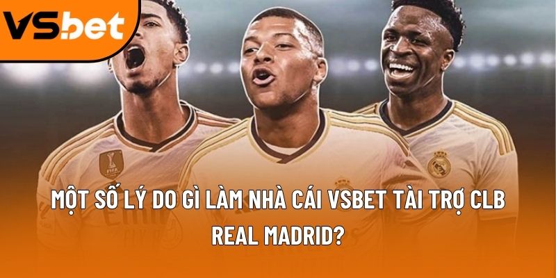 Một số lý do gì làm nhà cái Vsbet tài trợ CLB Real Madrid?