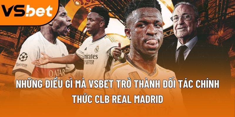 Những điều gì mà Vsbet trở thành đối tác chính thức CLB Real Madrid
