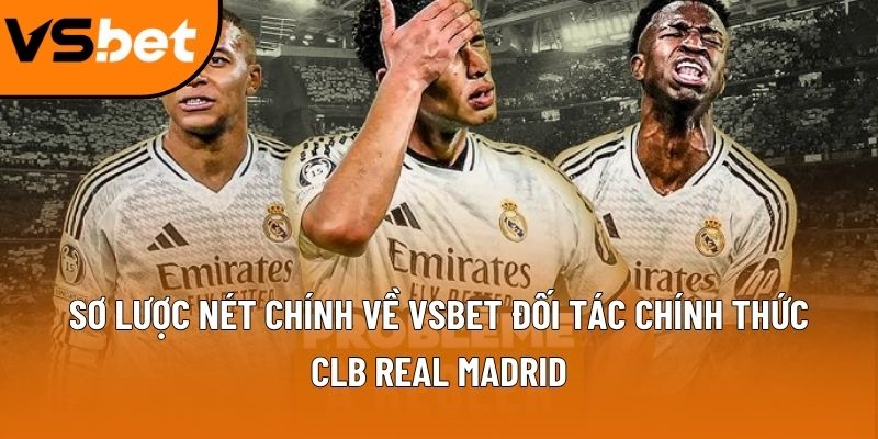 Sơ lược nét chính về Vsbet đối tác chính thức CLB Real Madrid